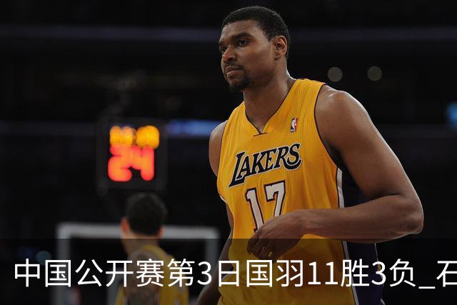 中国公开赛第3日国羽11胜3负 石宇奇梁王组合出局